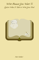 Write Because You Want To: Explore What It Takes To Write Your Book